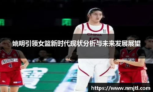 姚明引领女篮新时代现状分析与未来发展展望