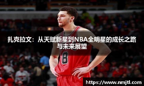 扎克拉文：从天赋新星到NBA全明星的成长之路与未来展望
